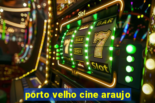 porto velho cine araujo